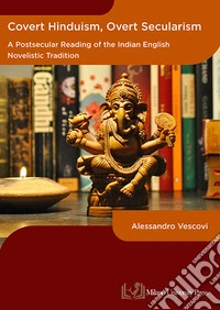 Covert hinduism, overt secularism. A postsecular reading of the Indian English novelistic tradition