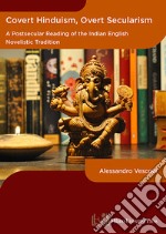 Covert hinduism, overt secularism. A postsecular reading of the Indian English novelistic tradition libro