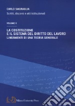 La Costituzione e il sistema del diritto del lavoro. Lineamenti di una teoria generale. Scritti, discorsi e atti istituzionali. Vol. 2