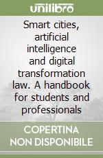 Smart cities, artificial intelligence and digital transformation law. A handbook for students and professionals