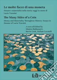 Le molte facce di una moneta. Denaro e materialità nella storia: saggi in onore di Lucia Travaini-The many sides of a coin. Money and materiality throughout history: essays in honour of Lucia Travaini. Ediz. bilingue libro