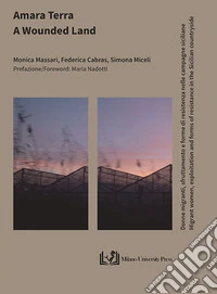 Amara terra. Donne migranti, sfruttamento e forme di resistenza nelle campagne siciliane-A wounded land. Migrant women, exploitation and forms of resistance in the Sicilian countryside libro