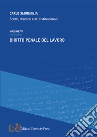 Diritto penale del lavoro. Scritti, discorsi e atti istituzionali. Vol. 6 libro