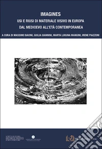 Imagines. Usi e riusi di materiale visivo in Europa dal Medioevo all'Età contemporanea. Ediz. illustrata libro