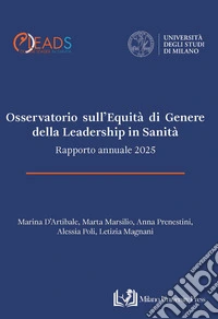 Osservatorio sull'equità di genere della leadership in sanità. Rapporto annuale 2025 libro