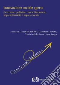 Innovazione sociale aperta. Governance pubblica, risorse finanziarie, imprenditorialità e impatto sociale libro