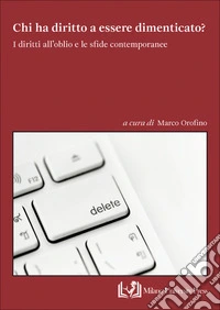 Chi ha diritto a essere dimenticato? I diritti all'oblio e le sfide contemporanee libro