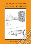 La corsa del luccio. Manuale di gioco. Ediz. a caratteri grandi libro di Rondini Gabriele Biagioni Laura