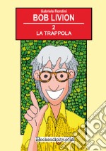 La trappola. Bob Livion. Ediz. illustrata. Vol. 2 libro