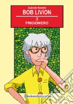 Prigioniero. Bob Livion. Ediz. illustrata libro