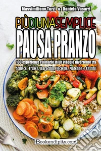 Più di una semplice pausa pranzo. 100 esperienze culinarie in un viaggio divertente tra schisce, trusce, barachin, teciette, marenne e cestini. Ediz. integrale libro