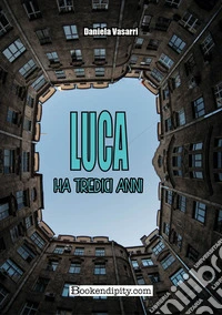Luca ha tredici anni libro