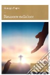 Rinascere nella luce libro di Puglisi Giuseppe