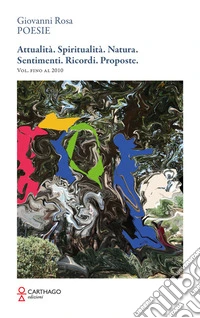 Attualità. Spiritualità. Natura. Sentimenti. Ricordi. Proposte. Vol. fino al 2010