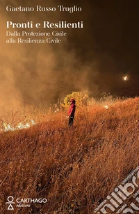 Pronti e resilienti. Dalla Protezione Civile alla resilienza civile libro