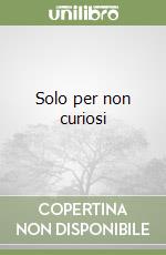 Solo per non curiosi