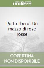 Porto libero. Un mazzo di rose rosse