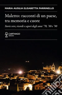 Maletto: racconti di un paese, tra memoria e cuore. Storie vere, ricordi e sapori degli anni '70, '80 e '90 libro
