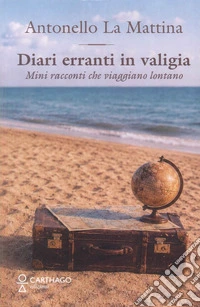 Diari erranti in valigia. Mini racconti che viaggiano lontano
