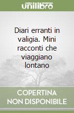 Diari erranti in valigia. Mini racconti che viaggiano lontano libro