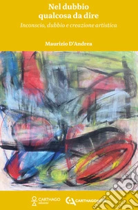 Nel dubbio qualcosa da dire. Inconscio, dubbio e creazione artistica