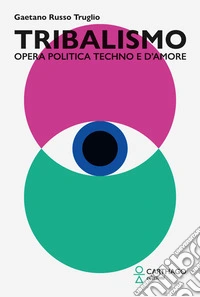 Tribalismo. Opera politica techno e d'amore