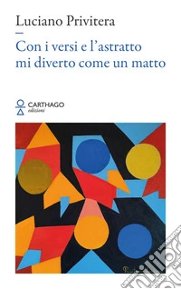 Con i versi e l'astratto mi diverto come un matto