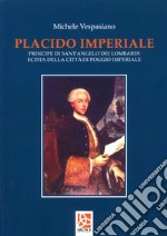 Placido Imperiale. Principe di Sant'Angelo dei Lombardi ecista della Città di Poggio Imperiale libro