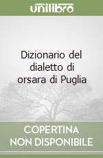 Dizionario del dialetto di orsara di Puglia libro
