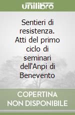 Sentieri di resistenza. Atti del primo ciclo di seminari dell'Anpi di Benevento libro