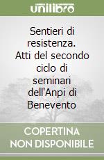 Sentieri di resistenza. Atti del secondo ciclo di seminari dell'Anpi di Benevento libro