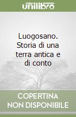 Luogosano. Storia di una terra antica e di conto