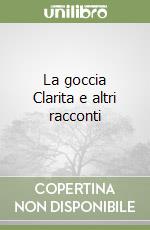 La goccia Clarita e altri racconti libro