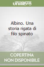 Albino. Una storia rigata di filo spinato libro