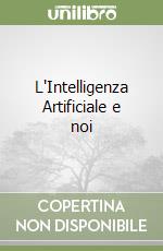 L'Intelligenza Artificiale e noi libro