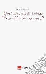 Quel che ricorda l'oblio-What oblivion may recall. Ediz. bilingue libro