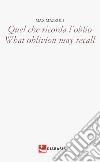 Quel che ricorda l'oblio-What oblivion may recall. Ediz. bilingue libro