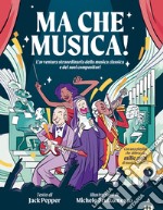 Ma che musica! L'avventura straordinaria della musica classica e dei suoi compositori libro