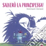 Salverò la principessa! Ediz. a colori libro