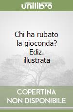 Chi ha rubato la gioconda? Ediz. illustrata