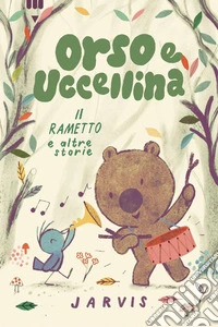 Il rametto e altre storie. Orso e Uccellina libro