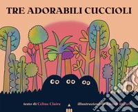 Tre adorabili cuccioli. Ediz. a colori libro