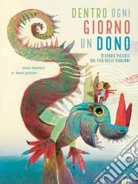 Dentro ogni giorno un dono. 12 piccole storie sul filo delle stagioni. Ediz. a colori libro