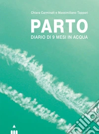 Parto. Diario di 9 mesi in acqua e in aria. Ediz. a colori libro
