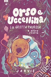 Grotta paurosa e altre storie. Orso e uccellina. Ediz. a colori libro