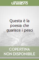 Questa è la poesia che guarisce i pesci libro