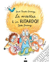 La maestra è in ritardo! Ediz. a colori libro