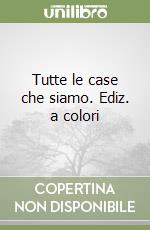 Tutte le case che siamo. Ediz. a colori libro