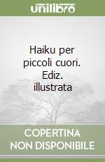 Haiku per piccoli cuori. Ediz. illustrata libro