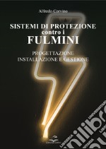 Sistemi di protezione contro i fulmini. Progettazione, installazione e gestione libro